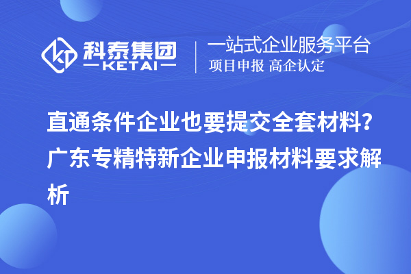 直通條件企業也要提交全套材料？廣東專精特新企業申報材料要求解析