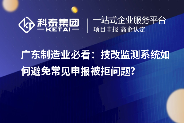廣東制造業(yè)必看：技改監(jiān)測系統(tǒng)如何避免常見申報被拒問題？