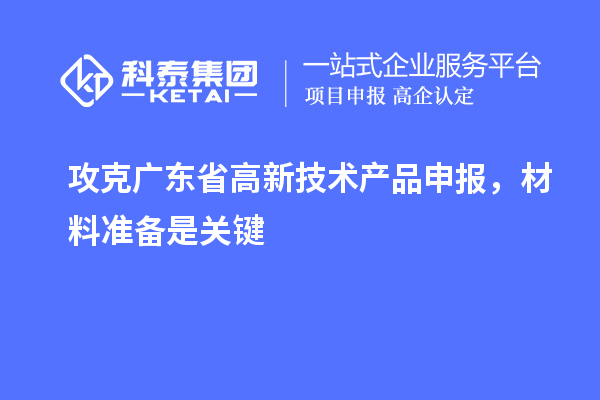 攻克廣東省高新技術產品申報，材料準備是關鍵