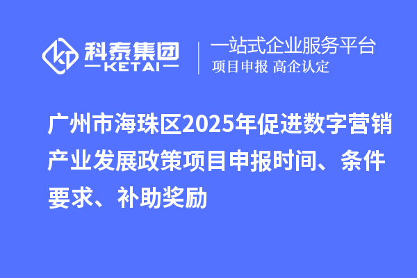 廣州市海珠區2025年促進數字營銷產業發展政策<a href=http://www.tensang.com/shenbao.html target=_blank class=infotextkey>項目申報</a>時間、條件要求、補助獎勵