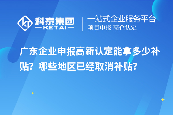 廣東企業申報高新認定能拿多少補貼？哪些地區已經取消補貼？