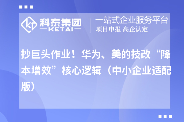 抄巨頭作業(yè)！華為、美的技改“降本增效”核心邏輯（中小企業(yè)適配版）