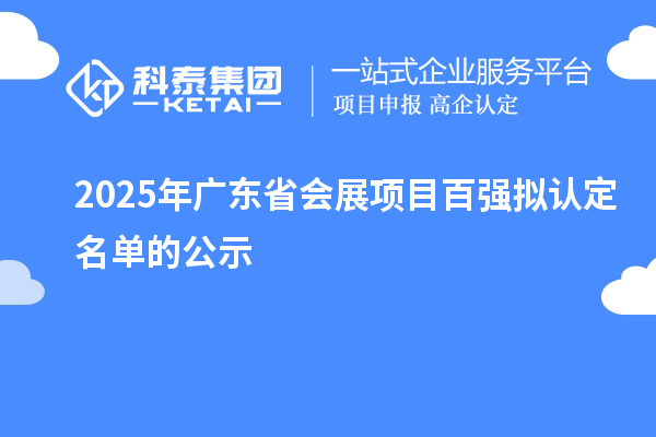 2025年廣東省會(huì)展項(xiàng)目百?gòu)?qiáng)擬認(rèn)定名單的公示