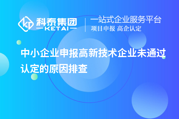 中小企業申報高新技術企業未通過認定的原因排查