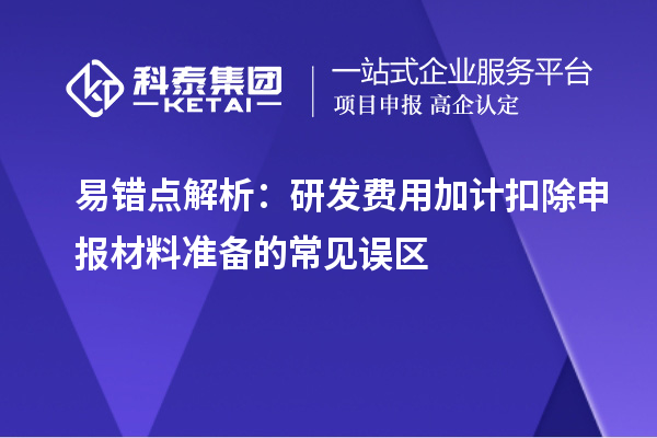 易錯點解析：研發費用加計扣除申報材料準備的常見誤區