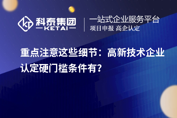 重點注意這些細節(jié)：高新技術(shù)企業(yè)認定硬門檻條件有？