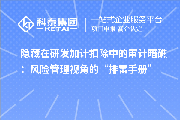隱藏在研發加計扣除中的審計暗礁：風險管理視角的“排雷手冊”