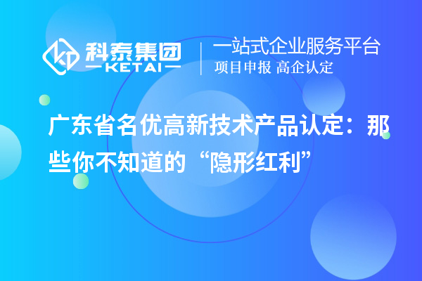 廣東省名優高新技術產品認定：那些你不知道的“隱形紅利”
