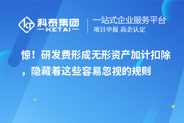 驚！研發(fā)費(fèi)形成無(wú)形資產(chǎn)加計(jì)扣除，隱藏著這些容易忽視的規(guī)則