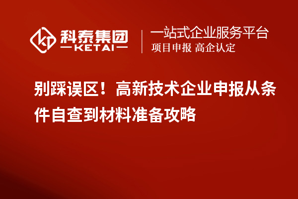 別踩誤區！高新技術企業申報從條件自查到材料準備攻略